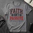 Faith Isn't Passive T-Shirt