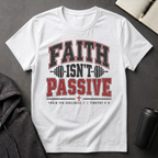 Faith Isn't Passive T-Shirt